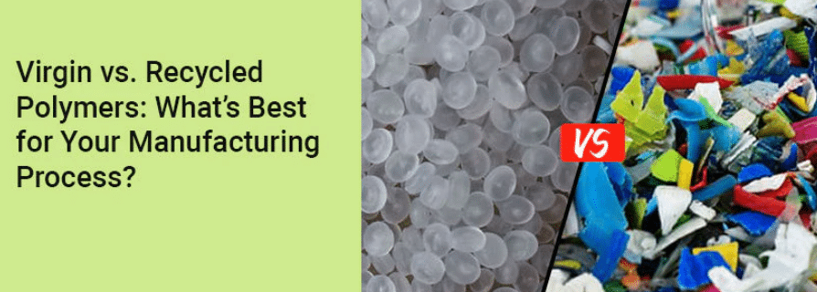 Virgin vs Recycled Polymers: What's Best for your manufacturing process?